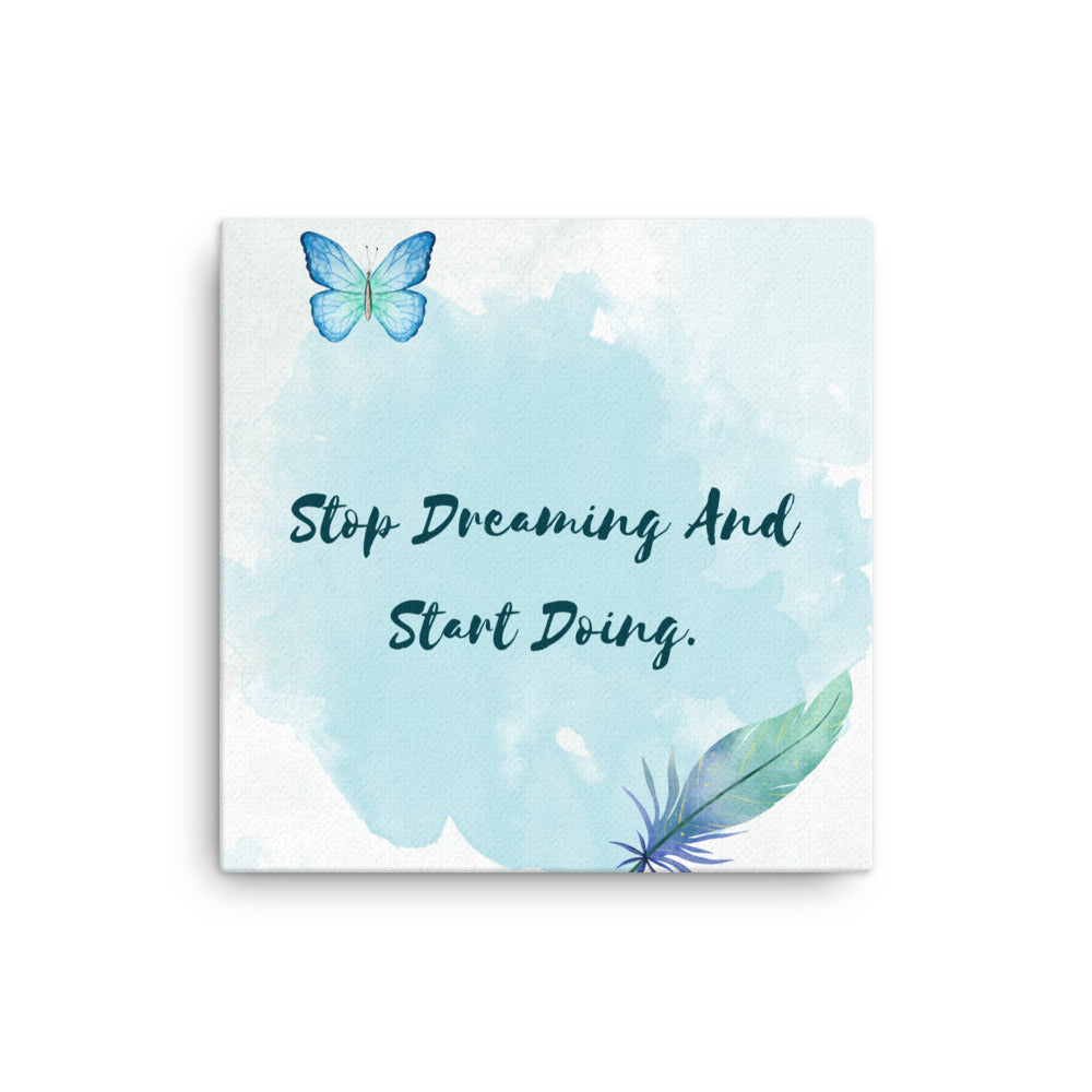 Stop Dreaming And Start Doing Canvas Art