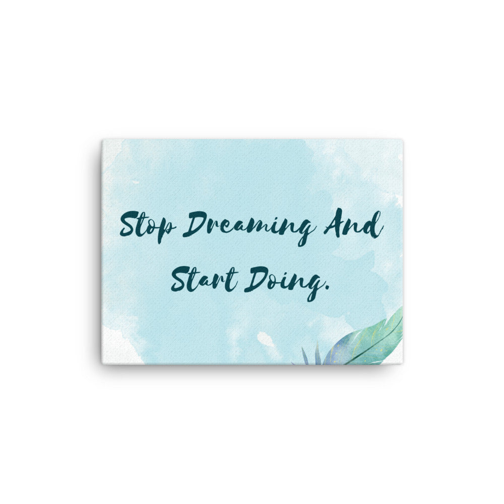 Stop Dreaming And Start Doing Canvas Art